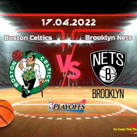NBA playoffs: Dự đoán Boston Celtics và Brooklyn Nets