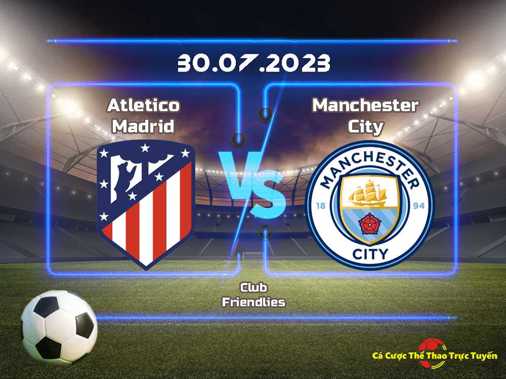 Manchester City và Atletico Madrid